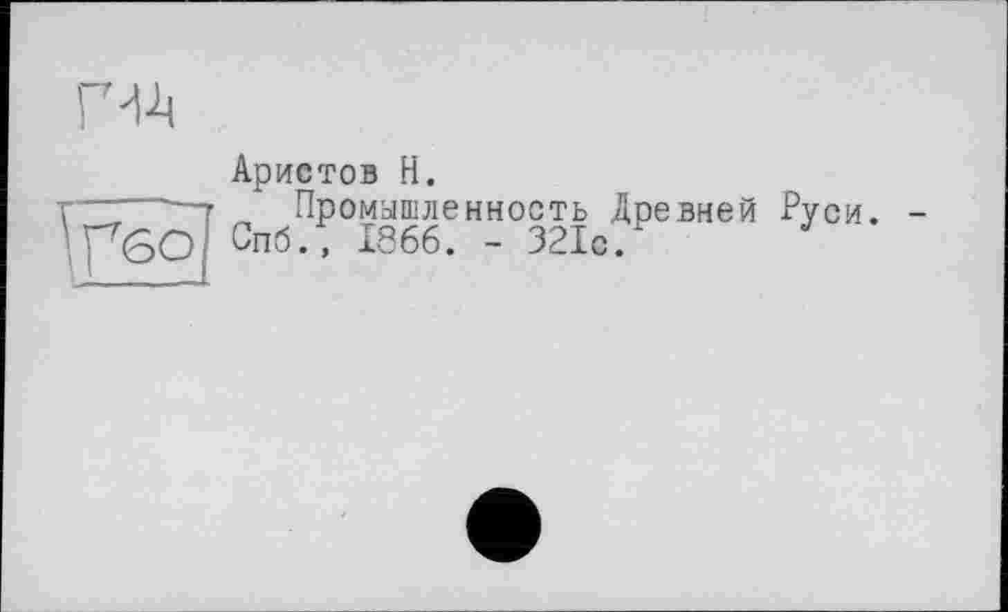 ﻿Аристов H.
Промышленность Древней Руси.
Спб., 1866. - 321с.